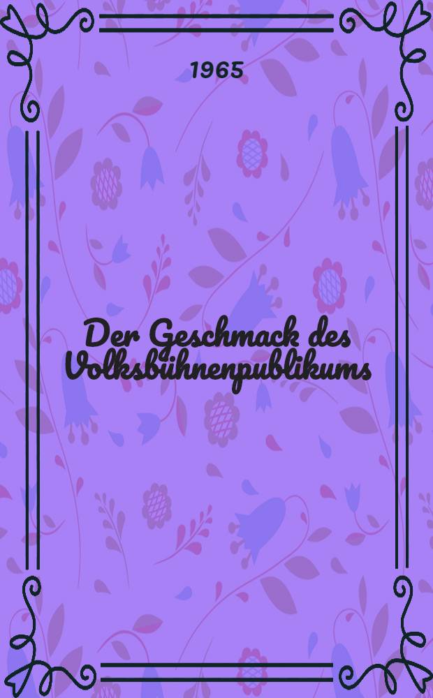 Der Geschmack des Volksbühnenpublikums : Untersuchungen zur Wirkungsbreite der Geschmacksfaktoren mit besonderer Berücksichtigung der Volksbühnen-Vereine bis zu 1500 Mitgliedern : Inaug.-Diss. ... der Philos. Fak. der Freien Univ. Berlin