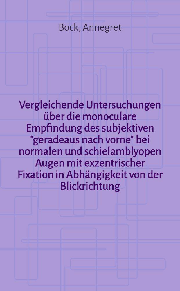 Vergleichende Untersuchungen über die monoculare Empfindung des subjektiven "geradeaus nach vorne" bei normalen und schielamblyopen Augen mit exzentrischer Fixation in Abhängigkeit von der Blickrichtung : Inaug.-Diss. ... der ... Med. Fakultät der ... Univ. Mainz