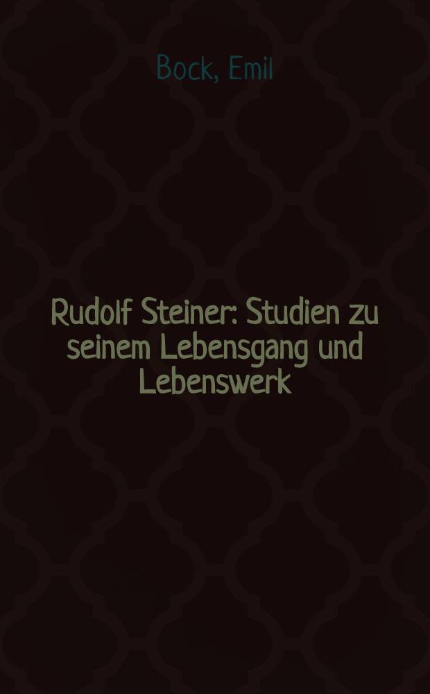 Rudolf Steiner : Studien zu seinem Lebensgang und Lebenswerk : Vorträge vor Mitgliedern der Anthroposophischen Ges