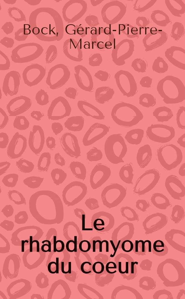 Le rhabdomyome du coeur : À propos d'un cas associé à une fibro-élastose : Thèse pour le doctorat en méd