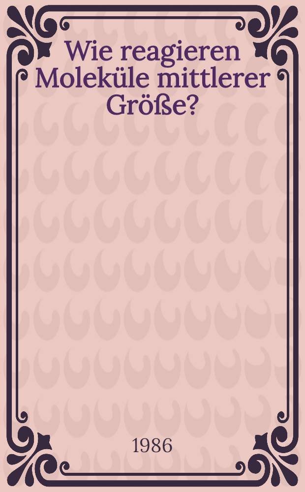 Wie reagieren Moleküle mittlerer Größe? : Erzeugen, Nachweisen und Abfangen kurzlebiger Verbindungen