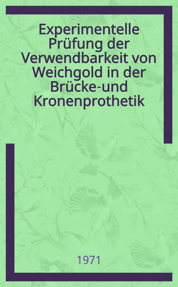 Experimentelle Pr&uuml;fung der Verwendbarkeit von Weichgold in der Br&uuml;cken- und Kronenprothetik : Inaug.-Diss. ... der ... Med. Fak. der Univ. des Saarlandes