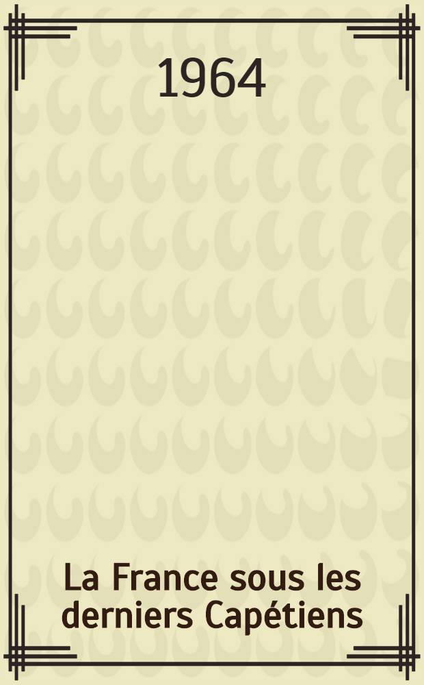 La France sous les derniers Cap&eacute;tiens : 1223-1328