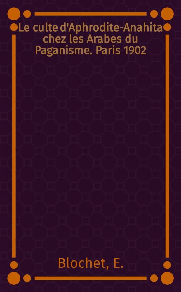 Le culte d'Aphrodite-Anahita chez les Arabes du Paganisme. Paris 1902
