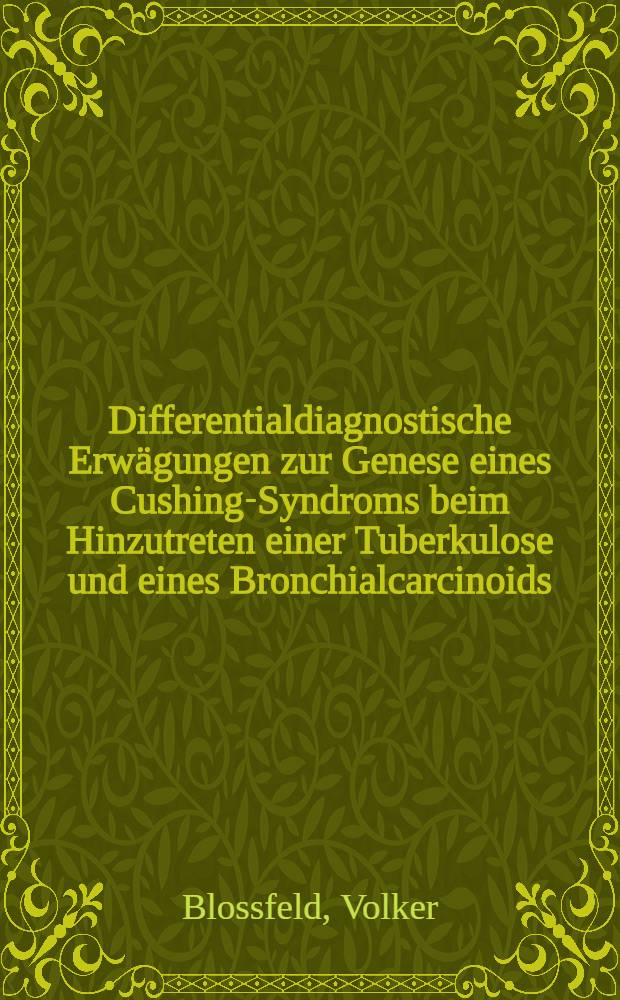 Differentialdiagnostische Erwägungen zur Genese eines Cushing-Syndroms beim Hinzutreten einer Tuberkulose und eines Bronchialcarcinoids : Inaug.-Diss