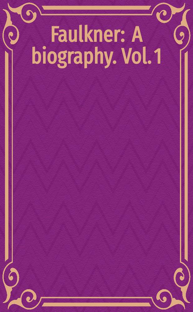 Faulkner : A biography. Vol. 1