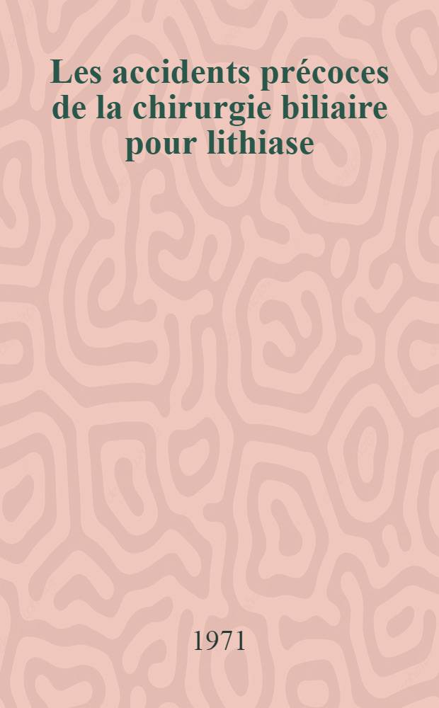 Les accidents pr&eacute;coces de la chirurgie biliaire pour lithiase : Th&egrave;se ..
