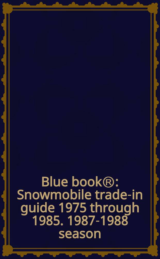 Blue bookⓇ : Snowmobile trade-in guide 1975 through 1985. 1987-1988 season