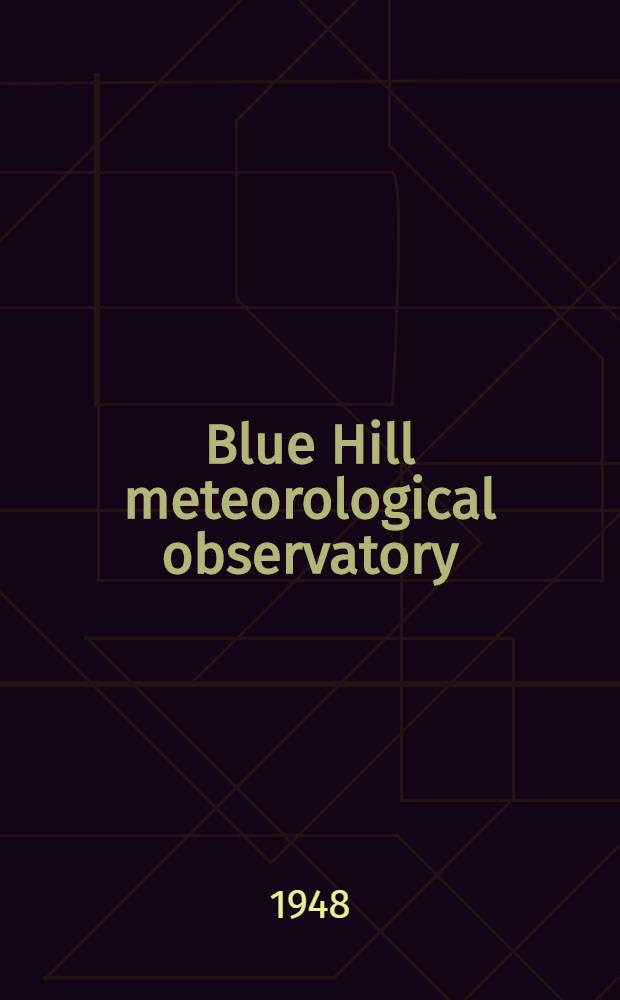 Blue Hill meteorological observatory : (Reprinted from the Report of the President of Harvard college and Reports of departments, 1946-47)