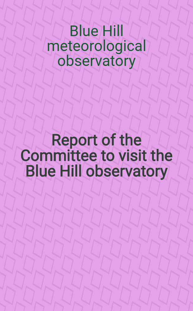 Report of the Committee to visit the Blue Hill observatory