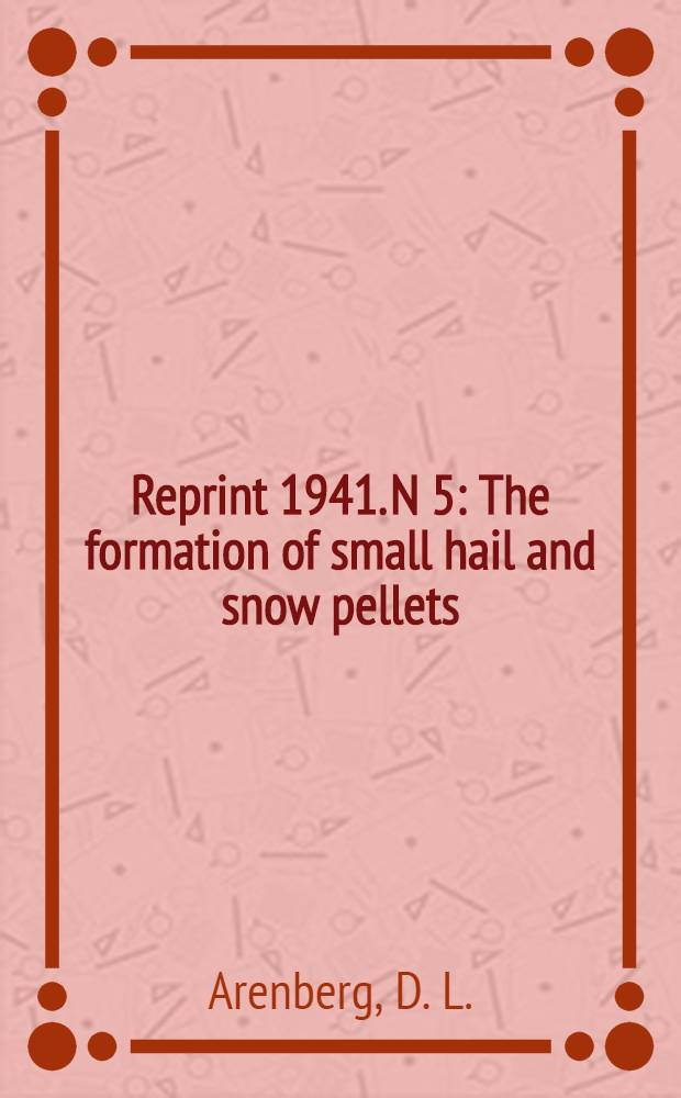 Reprint [1941]. N 5 : The formation of small hail and snow pellets
