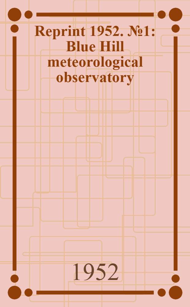 Reprint 1952. № 1 : Blue Hill meteorological observatory