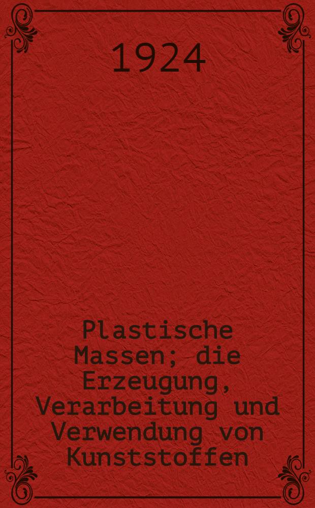 Plastische Massen; die Erzeugung, Verarbeitung und Verwendung von Kunststoffen : Mit 32 Abbildungen