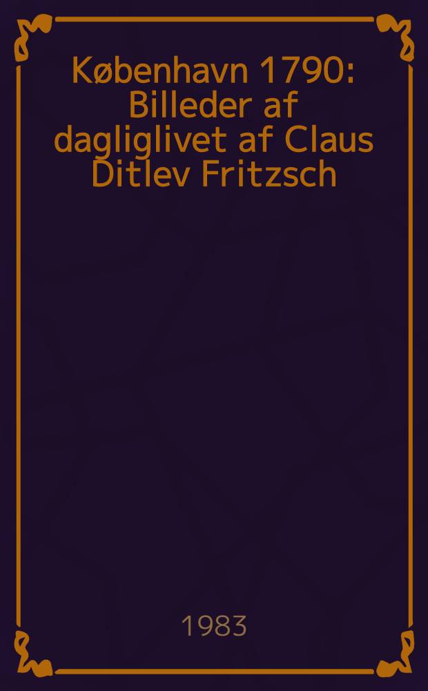 København 1790 : Billeder af dagliglivet af Claus Ditlev Fritzsch