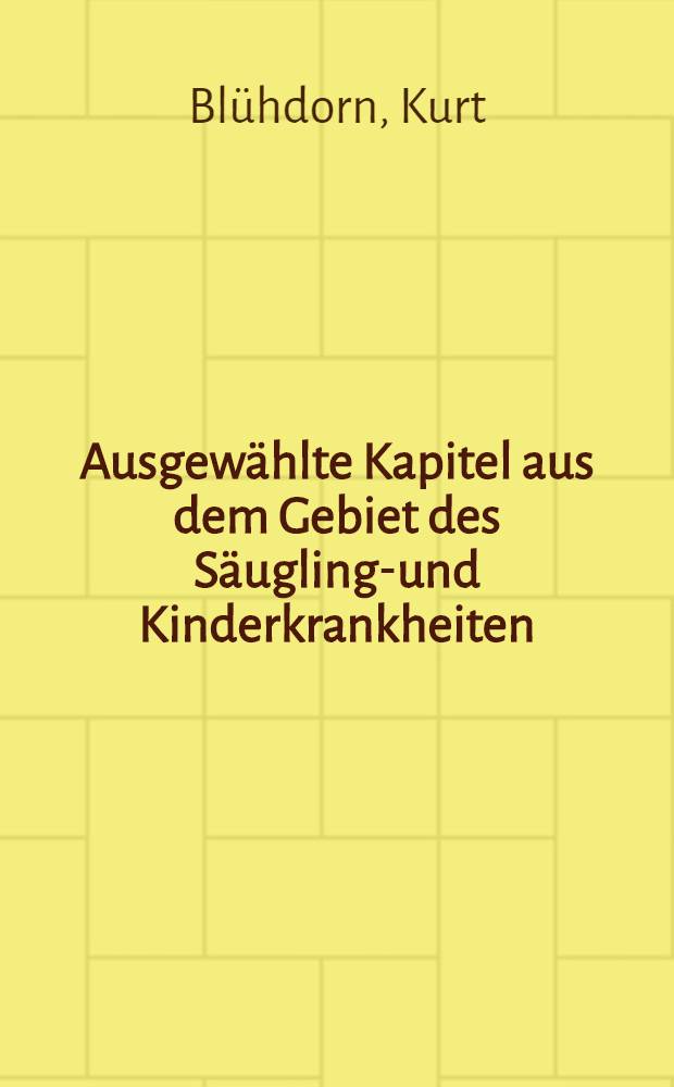 Ausgewählte Kapitel aus dem Gebiet des Säuglings- und Kinderkrankheiten