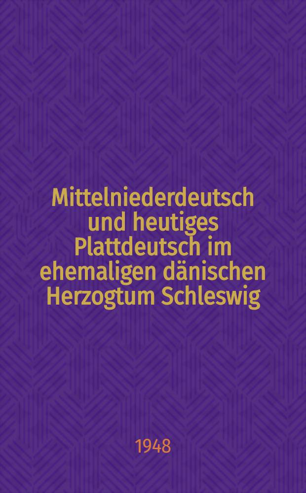 Mittelniederdeutsch und heutiges Plattdeutsch im ehemaligen d&auml;nischen Herzogtum Schleswig : Studien zur Beleuchtung des Sprachwechsels in Angeln und Mittelschleswig