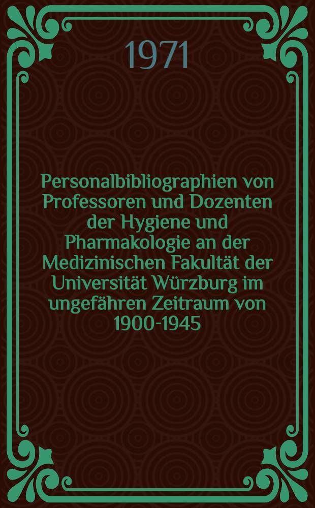 Personalbibliographien von Professoren und Dozenten der Hygiene und Pharmakologie an der Medizinischen Fakultät der Universität Würzburg im ungefähren Zeitraum von 1900-1945 : Mit biogr. Angaben und Überblick über die Hauptarbeitsgebiete : Inaug.-Diss. ... der ... Med. Fak. der ... Univ. Erlangen-Nürnberg