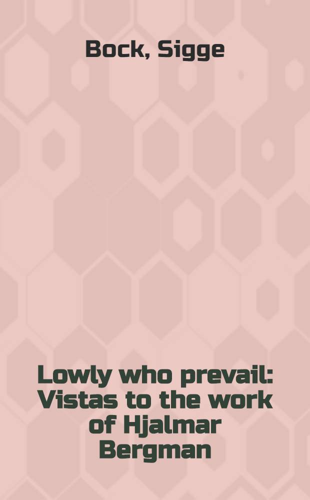 Lowly who prevail : Vistas to the work of Hjalmar Bergman : Akad. avh.