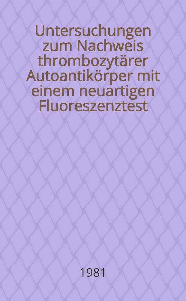 Untersuchungen zum Nachweis thrombozytärer Autoantikörper mit einem neuartigen Fluoreszenztest : Inaug.-Diss