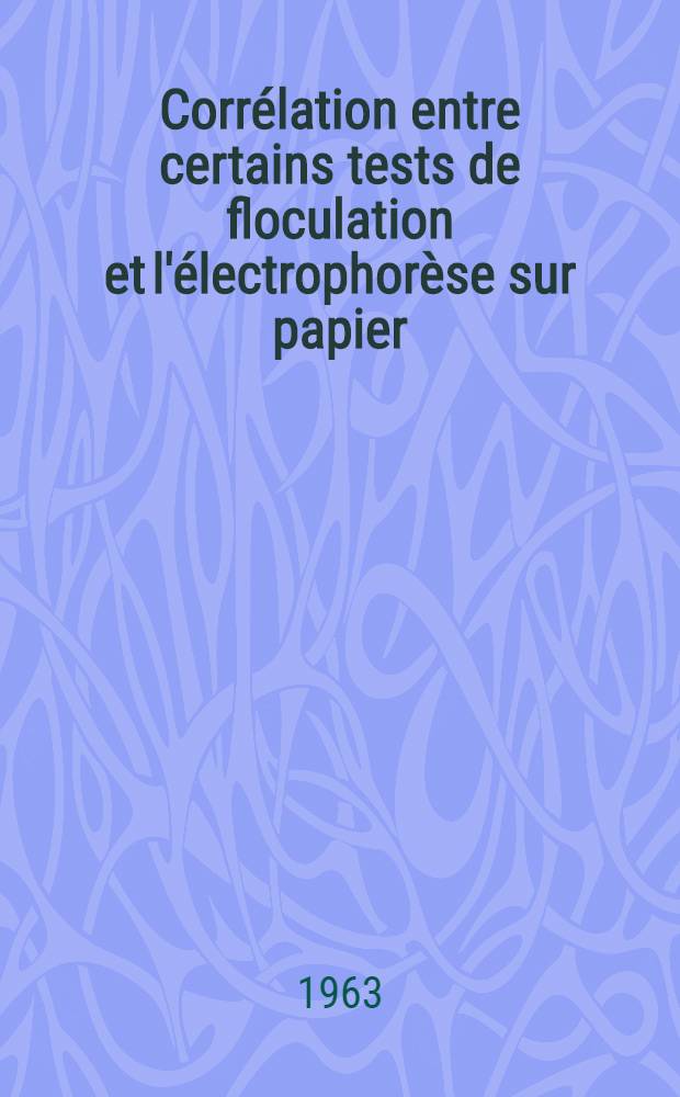Corrélation entre certains tests de floculation et l'électrophorèse sur papier : Thèse ..