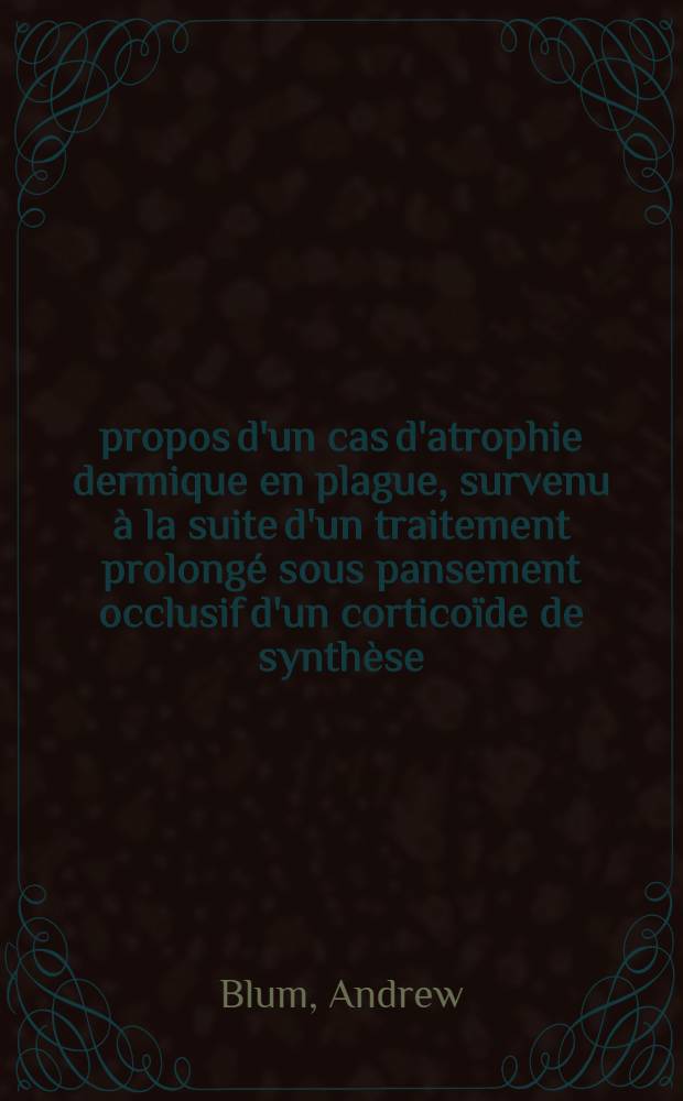 À propos d'un cas d'atrophie dermique en plague, survenu à la suite d'un traitement prolongé sous pansement occlusif d'un corticoïde de synthèse : Thèse ..
