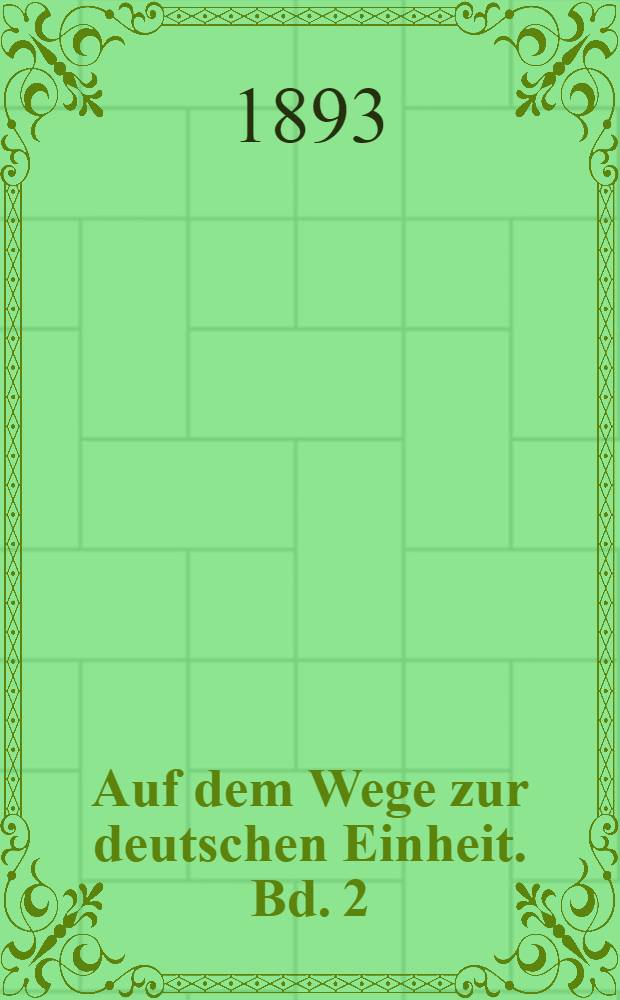 Auf dem Wege zur deutschen Einheit. Bd. 2 : Erinnerungen und Aufzeichnungen eines Mitkämpfers aus den Jahren 1867 bis 1870