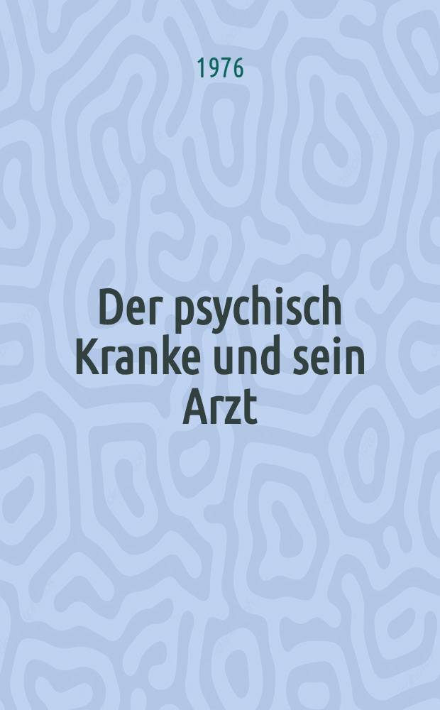 Der psychisch Kranke und sein Arzt : Eine Untersuchung zur Krankengeschichte und zum Krankenverhalten von Patienten einer psychiatrischen Poliklinik : Inaug.-Diss. ... der Med. Fak. der ... Univ. Gie&szlig;en