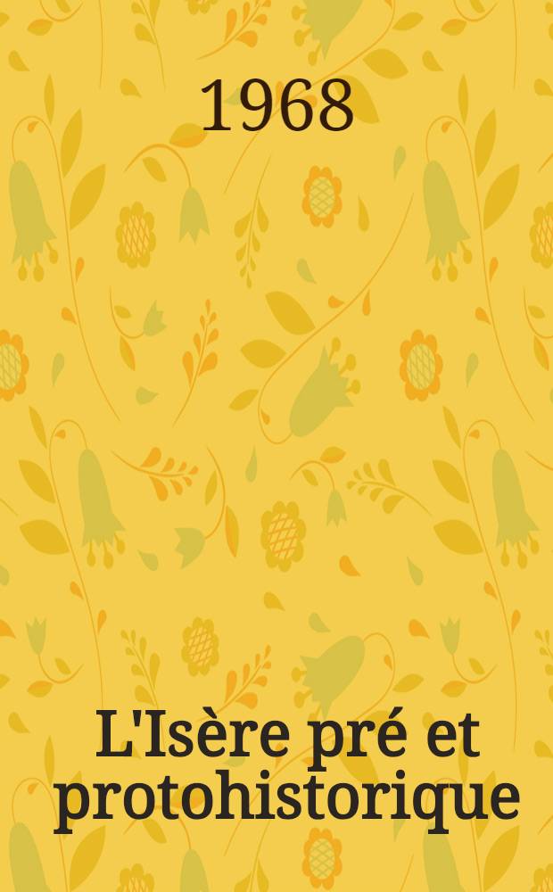 L'Isère pré et protohistorique : Thèse prés. à la Fac. des sciences de Grenoble