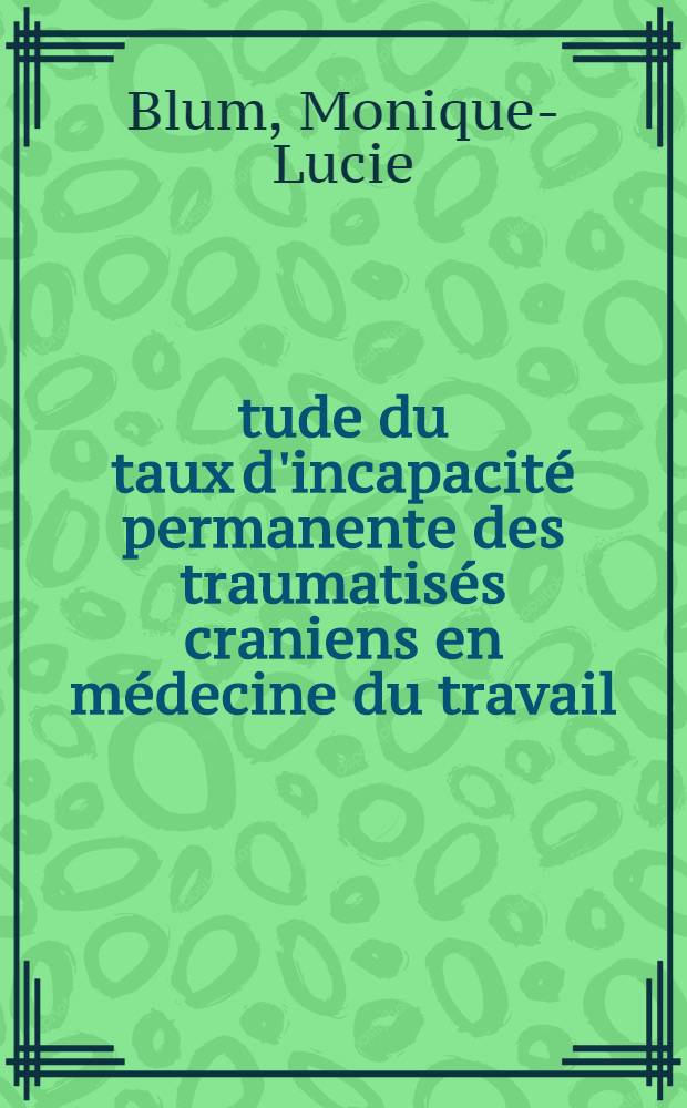 &Eacute;tude du taux d'incapacit&eacute; permanente des traumatis&eacute;s craniens en m&eacute;decine du travail : Th&egrave;se ..