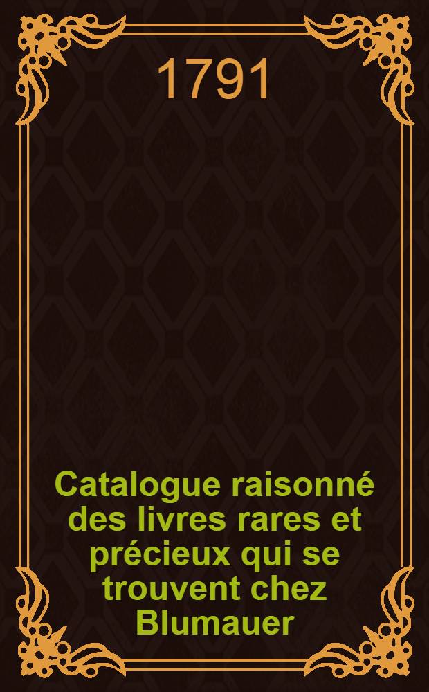 [Catalogue raisonné des livres rares et précieux qui se trouvent chez Blumauer