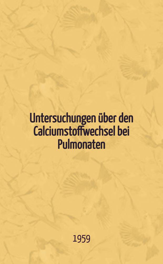 Untersuchungen über den Calciumstoffwechsel bei Pulmonaten : Inaug.-Diss. zur Erlangung des Doktorgrades der ... Univ. zu Köln
