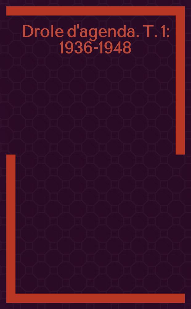 Drole d'agenda. T. 1 : 1936-1948