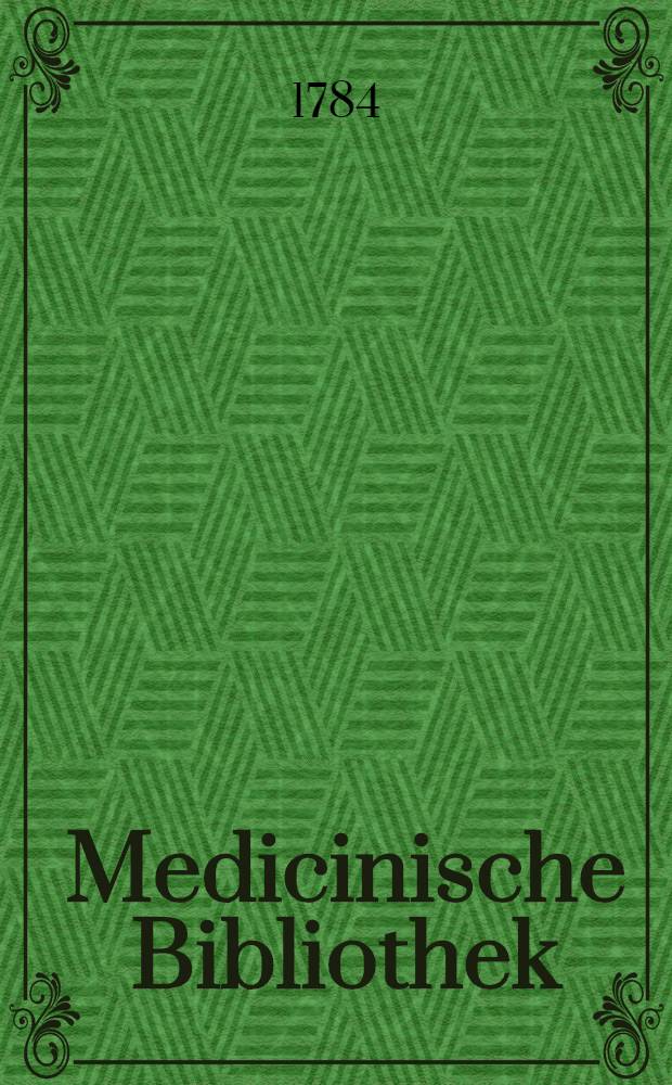 Medicinische Bibliothek : Bd. 1, St&uuml;ck 3; Bd. 2, St&uuml;ck 1-4