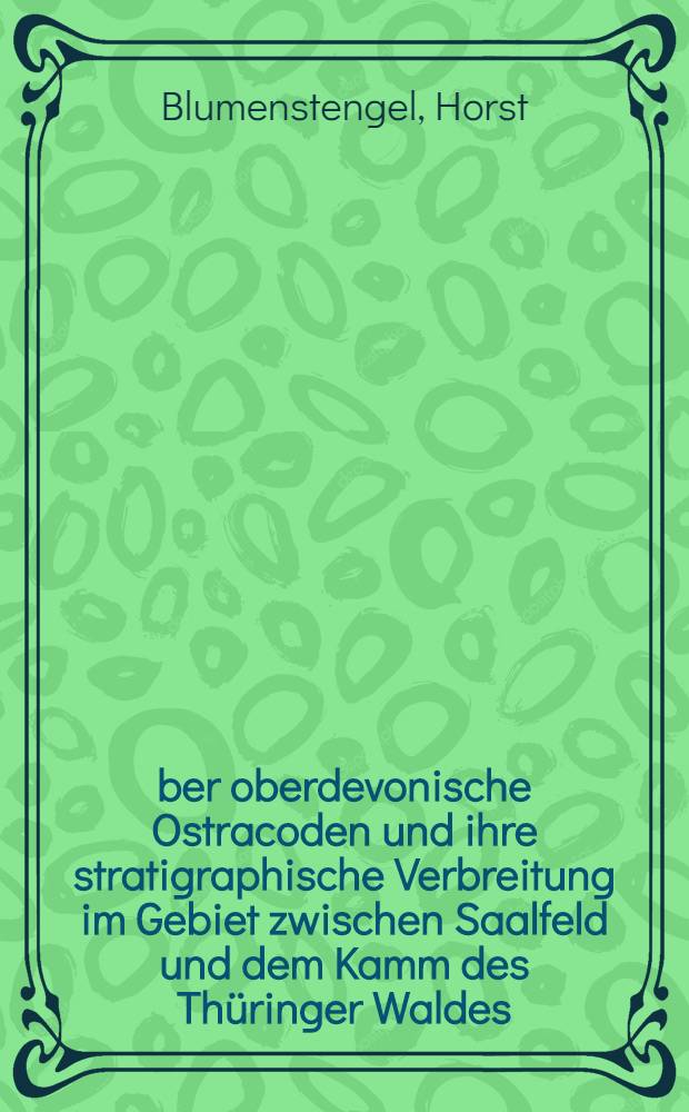 Über oberdevonische Ostracoden und ihre stratigraphische Verbreitung im Gebiet zwischen Saalfeld und dem Kamm des Thüringer Waldes