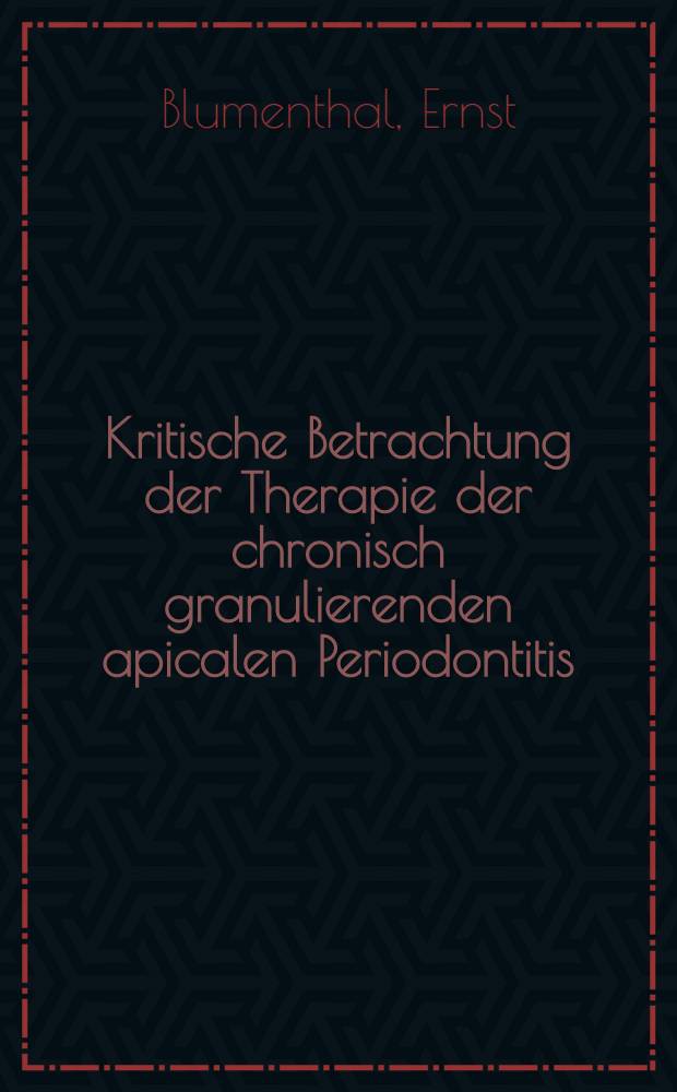 Kritische Betrachtung der Therapie der chronisch granulierenden apicalen Periodontitis : Inaug.-Diss. zur Erlangung der zahnärztlichen Doktorwürde an der Univ. zu Berlin
