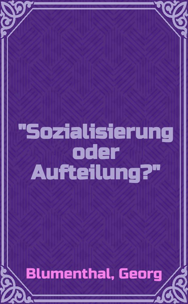 "Sozialisierung oder Aufteilung?" : (Vorschlag an alle Sozialisten, Kommunisten und Bolschewisten)