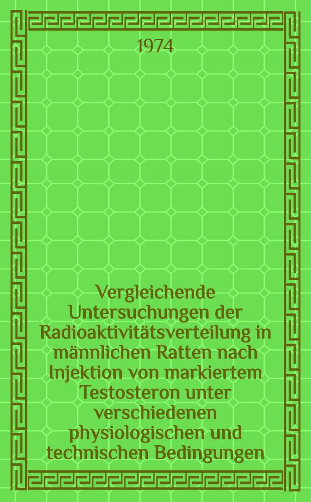 Vergleichende Untersuchungen der Radioaktivitätsverteilung in männlichen Ratten nach Injektion von markiertem Testosteron unter verschiedenen physiologischen und technischen Bedingungen : Inaug.-Diss. ... der ... Med. Fak. der ... Univ. zu Bonn