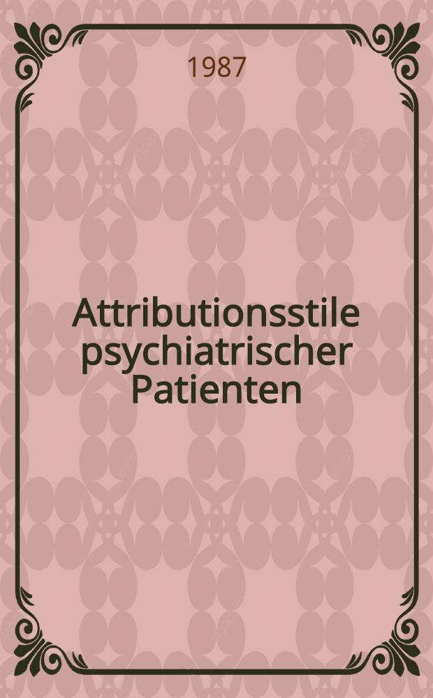 Attributionsstile psychiatrischer Patienten : Ihre Auswirkung auf das psychopathologische Syndrom u. das Leistungsverhalten : Diss