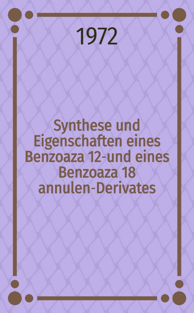 Synthese und Eigenschaften eines Benzoaza [12]- und eines Benzoaza [18] annulen-Derivates : Abh. ... der Eidgenössischen techn. Hochsch. Zürich