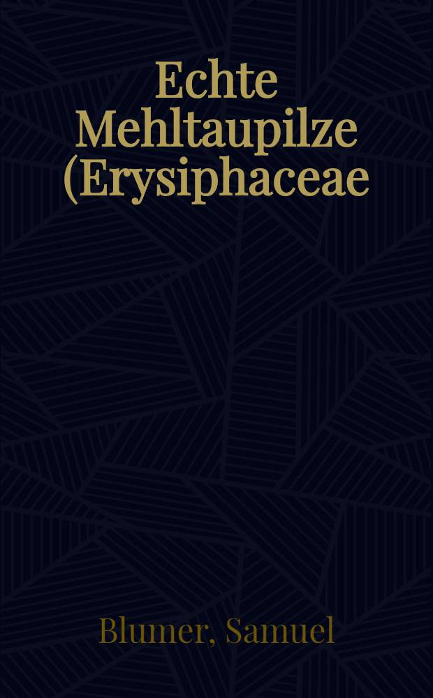 Echte Mehltaupilze (Erysiphaceae) : Ein Bestimmungsbuch für die in Europa vorkommenden Arten