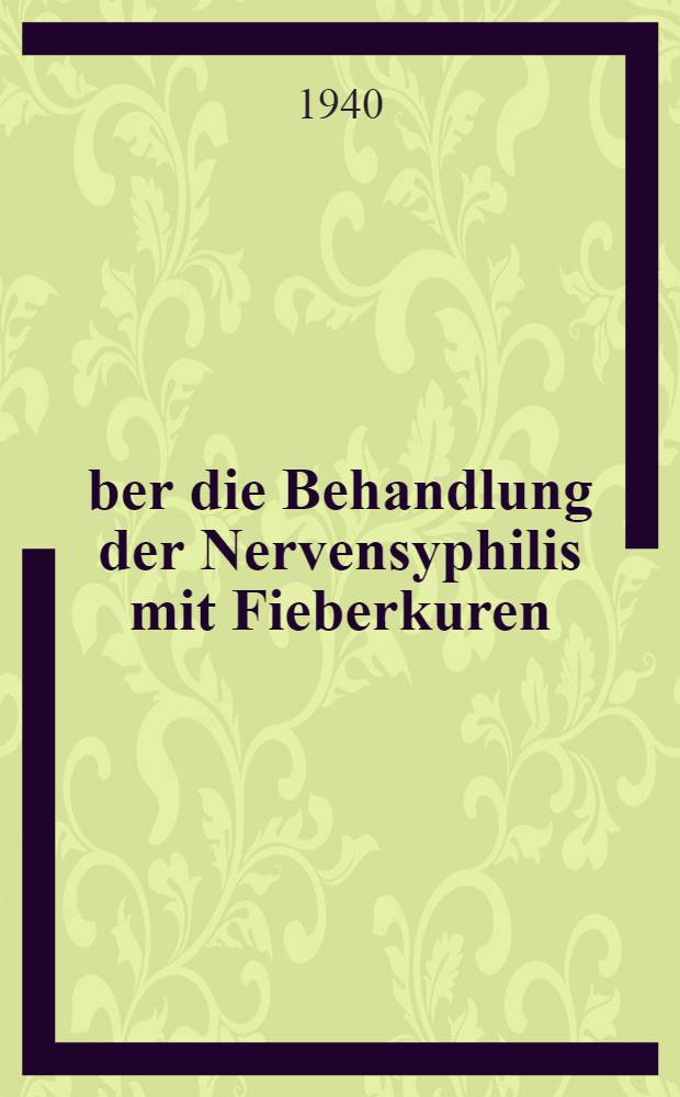 Über die Behandlung der Nervensyphilis mit Fieberkuren : Inaug.-Diss. zur Erlangung der Doktorwürde der ... Friedrich Schiller Univ. Jena