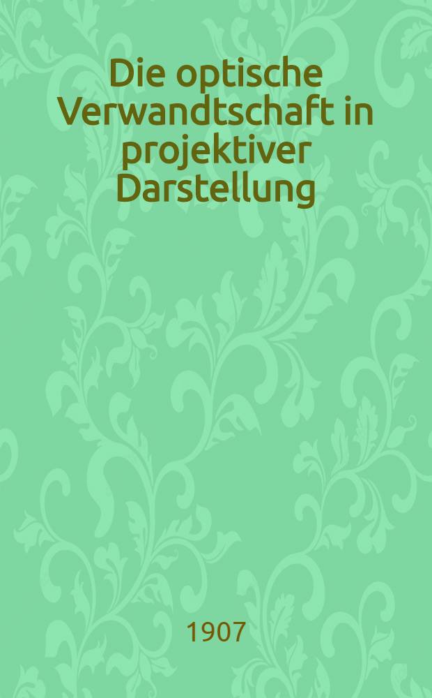 Die optische Verwandtschaft in projektiver Darstellung