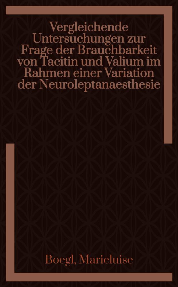 Vergleichende Untersuchungen zur Frage der Brauchbarkeit von Tacitin und Valium im Rahmen einer Variation der Neuroleptanaesthesie : Inaug.-Diss. ... der ... Med. Fak. der Univ. des Saarlandes