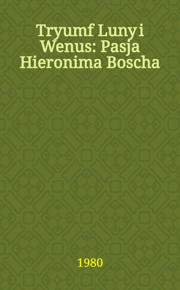 Tryumf Luny i Wenus : Pasja Hieronima Boscha