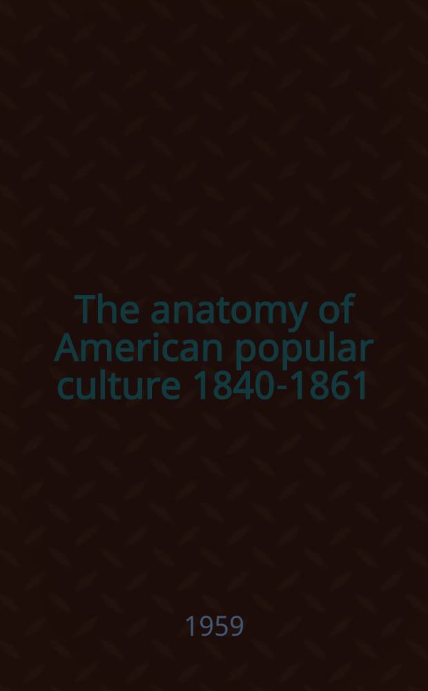 The anatomy of American popular culture 1840-1861