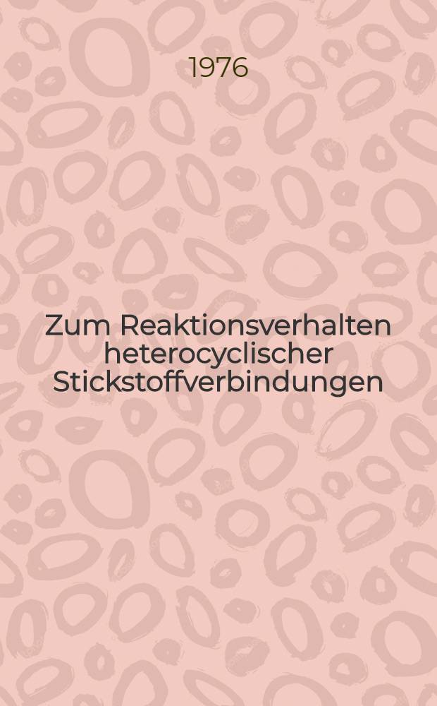 Zum Reaktionsverhalten heterocyclischer Stickstoffverbindungen : Diss