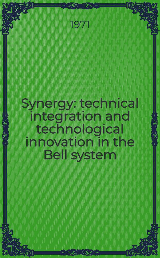 Synergy : technical integration and technological innovation in the Bell system