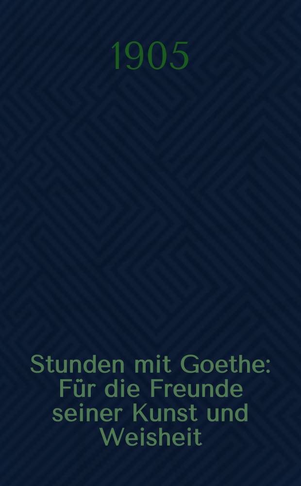 Stunden mit Goethe : Für die Freunde seiner Kunst und Weisheit