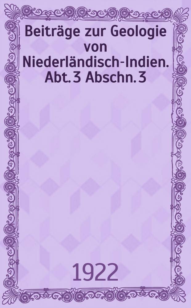Beiträge zur Geologie von Niederländisch-Indien. Abt. 3 Abschn. 3 : Geologische Ergebnisse der Reisen K. Deninger's in den Molukken
