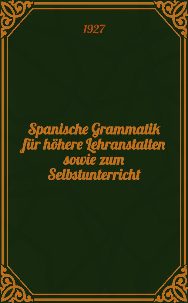 Spanische Grammatik f&uuml;r h&ouml;here Lehranstalten sowie zum Selbstunterricht : Syntax